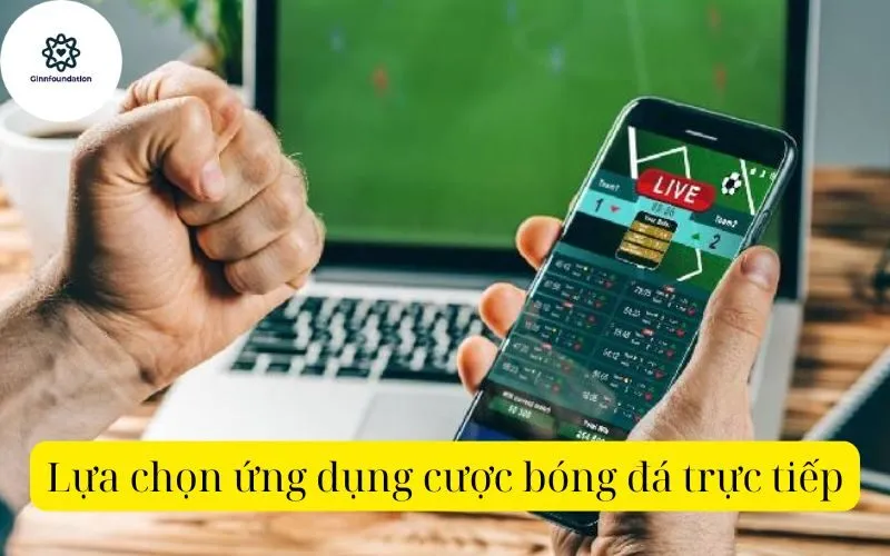 Lựa chọn ứng dụng cược bóng đá trực tiếp