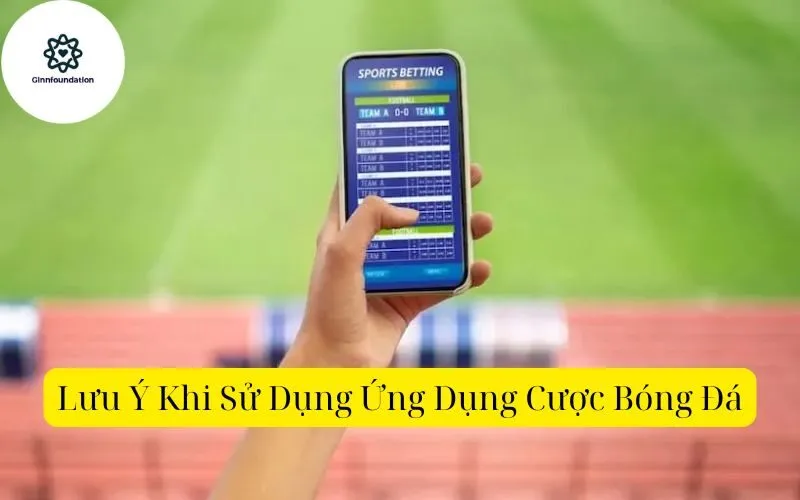 Lưu Ý Khi Sử Dụng Ứng Dụng Cược Bóng Đá
