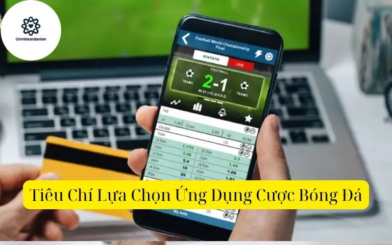 Tiêu Chí Lựa Chọn Ứng Dụng Cược Bóng Đá