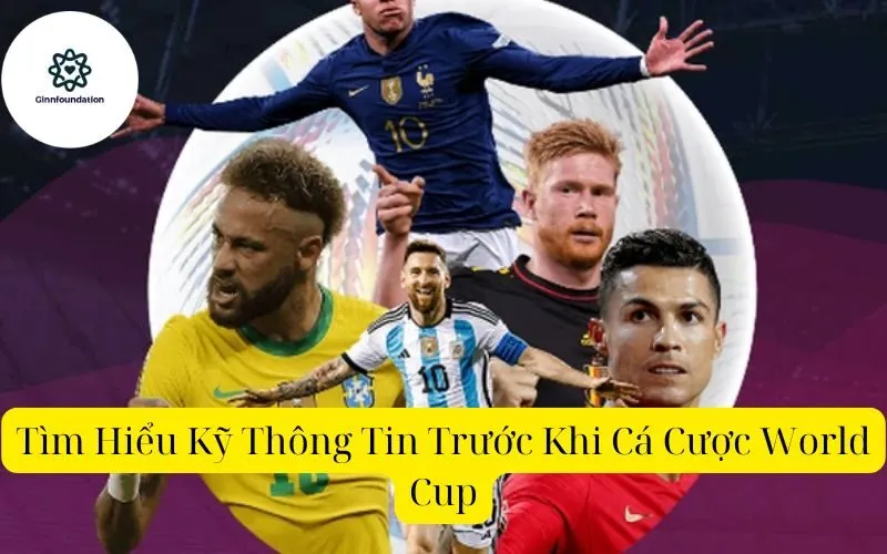 Tìm Hiểu Kỹ Thông Tin Trước Khi Cá Cược World Cup