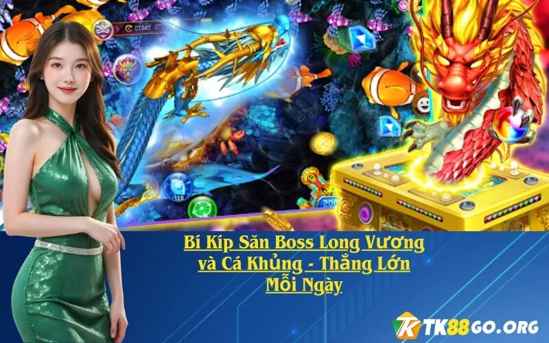 Bí Kíp Săn Boss Long Vương và Cá Khủng - Thắng Lớn Mỗi Ngày