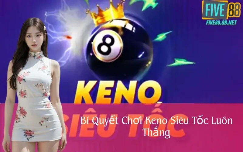 Bí Quyết Chơi Keno Siêu Tốc Luôn Thắng