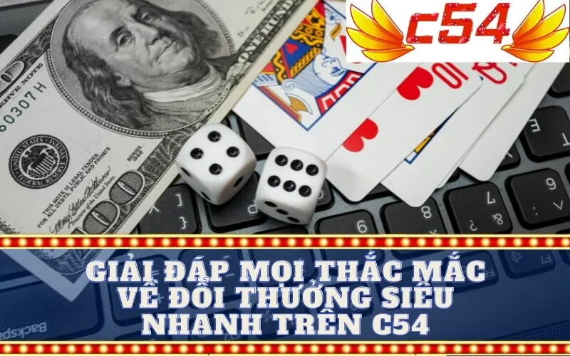 Giải Đáp Mọi Thắc Mắc Về Đổi Thưởng Siêu Nhanh Trên c54