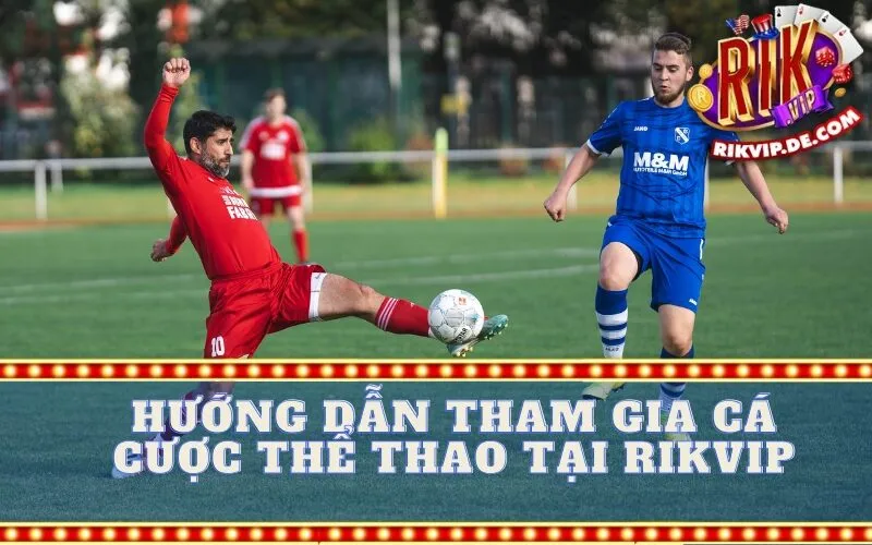 Hướng Dẫn Tham Gia Cá Cược Thể Thao Tại Rikvip