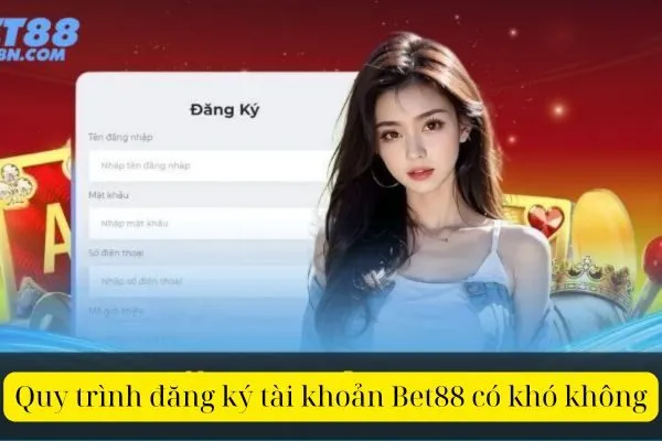 Quy trình đăng ký tài khoản Bet88 có khó không