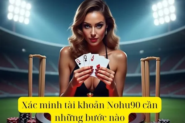Tại sao cần xác minh tài khoản Nohu90