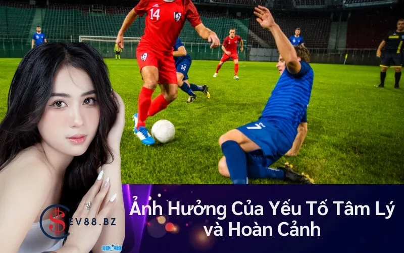 Ảnh Hưởng Của Yếu Tố Tâm Lý và Hoàn Cảnh