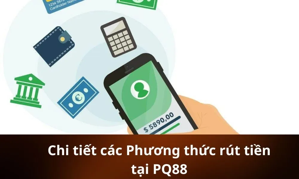 Chi tiết các Phương thức rút tiền tại PQ88