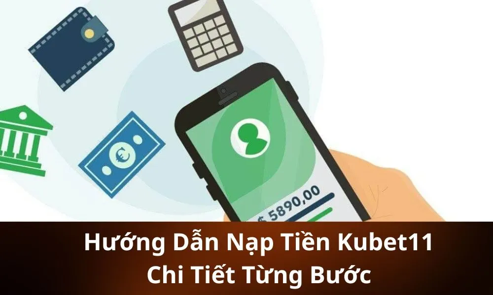 Hướng Dẫn Nạp Tiền Kubet11 Chi Tiết Từng Bước