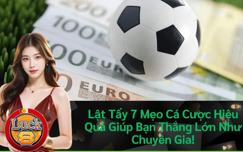 Lật Tẩy 7 Mẹo Cá Cược Hiệu Quả Giúp Bạn Thắng Lớn Như Chuyên Gia!