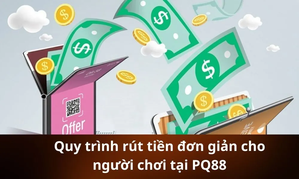 Quy trình rút tiền đơn giản cho người chơi tại PQ88