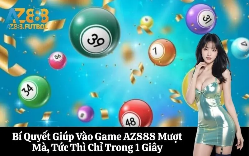 Bí Quyết Giúp Vào Game AZ888 Mượt Mà, Tức Thì Chỉ Trong 1 Giây