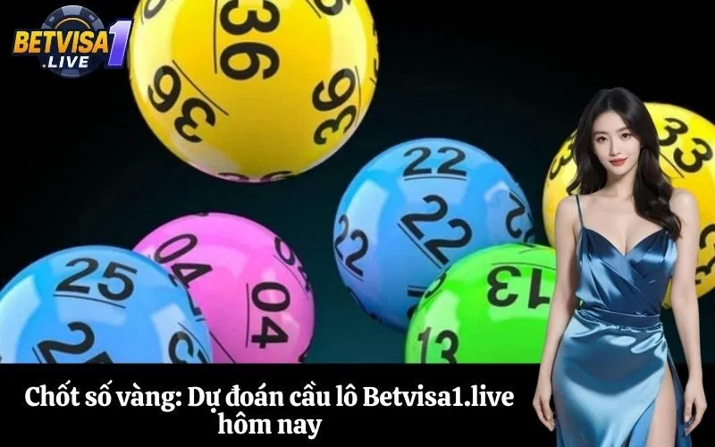 Chốt số vàng: Dự đoán cầu lô Betvisa1.live hôm nay