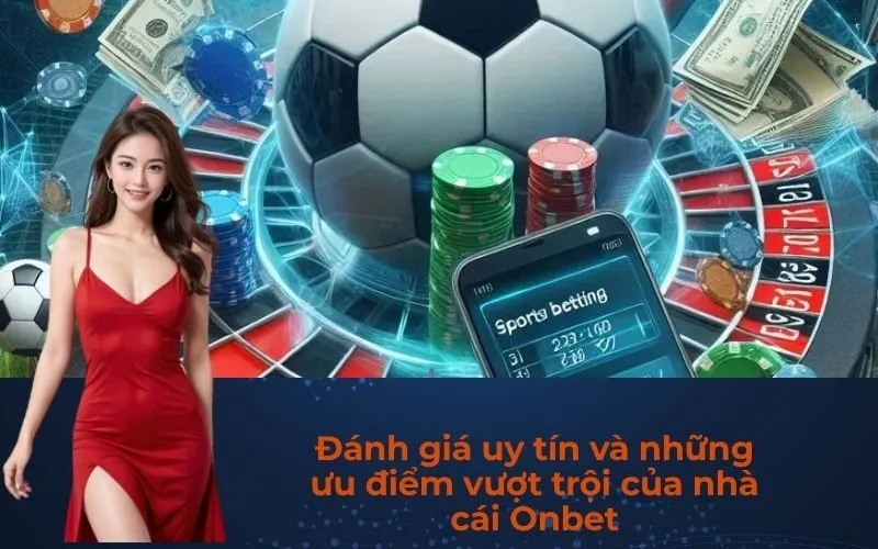 Đánh giá uy tín và những ưu điểm vượt trội của nhà cái Onbet