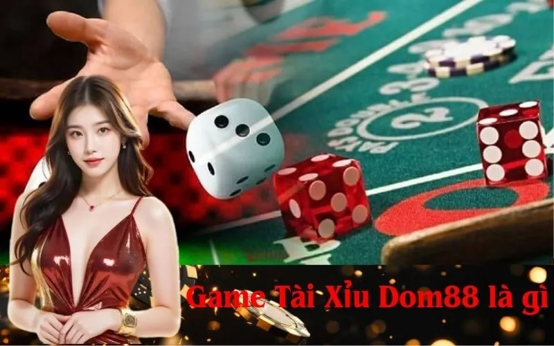 Game Tài Xỉu Dom88 là gì