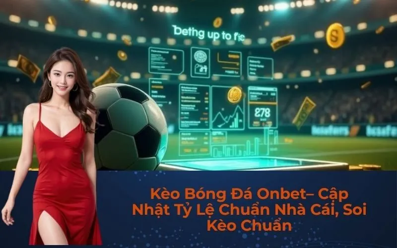 Kèo Bóng Đá Onbet– Cập Nhật Tỷ Lệ Chuẩn Nhà Cái, Soi Kèo Chuẩn