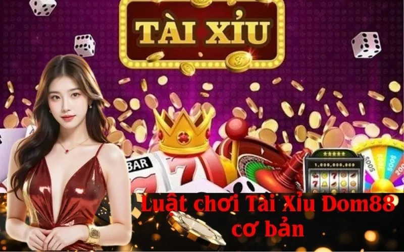 Luật chơi Tài Xỉu Dom88 cơ bản