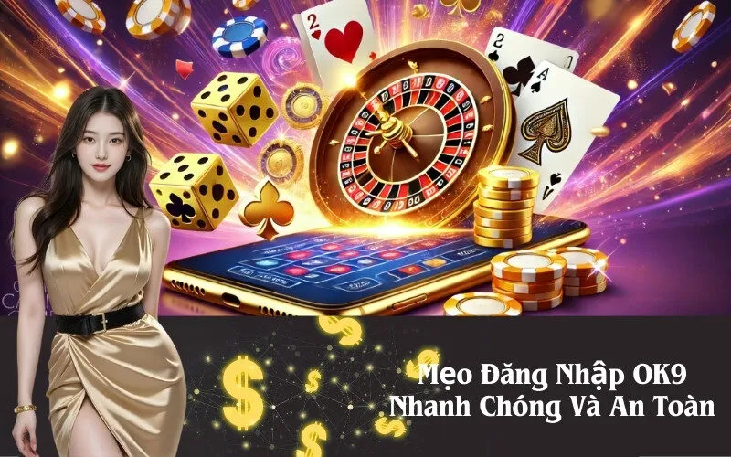 Mẹo Đăng Nhập OK9 Nhanh Chóng Và An Toàn