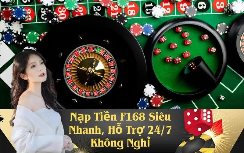 Nạp Tiền F168 Siêu Nhanh, Hỗ Trợ 24/7 Không Nghỉ