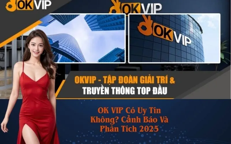 OK VIP Có Uy Tín Không? Cảnh Báo Và Phân Tích 2025