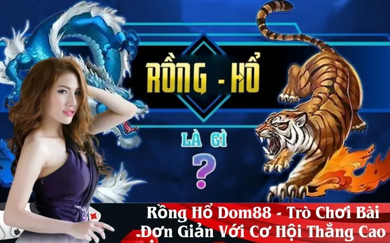 Rồng Hổ Dom88 - Trò Chơi Bài Đơn Giản Với Cơ Hội Thắng Cao