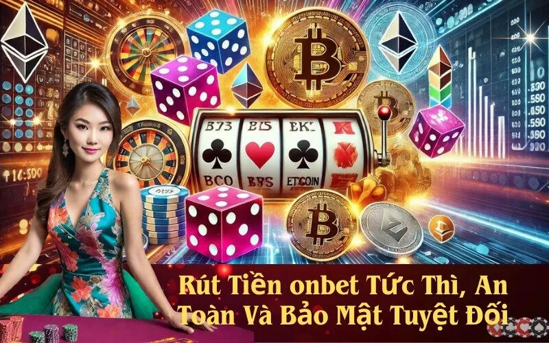 Rút Tiền onbet Tức Thì, An Toàn Và Bảo Mật Tuyệt Đối