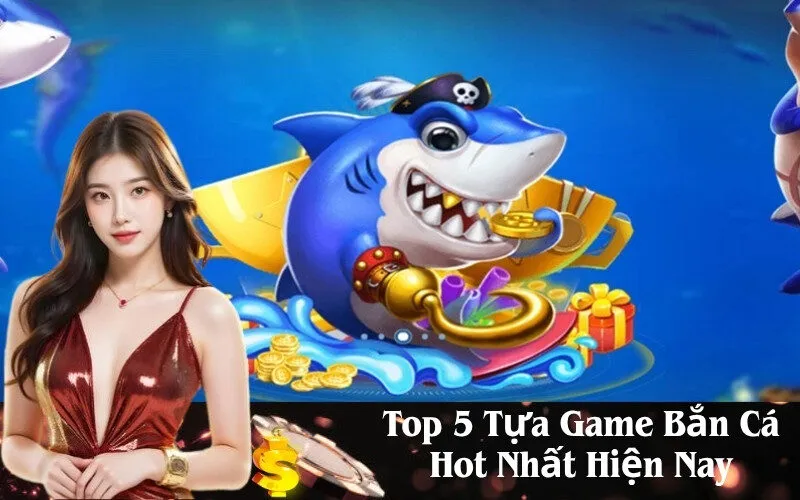 Top 5 Tựa Game Bắn Cá Hot Nhất Hiện Nay