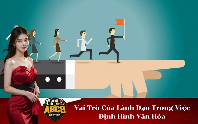 Vai Trò Của Lãnh Đạo Trong Việc Định Hình Văn Hóa