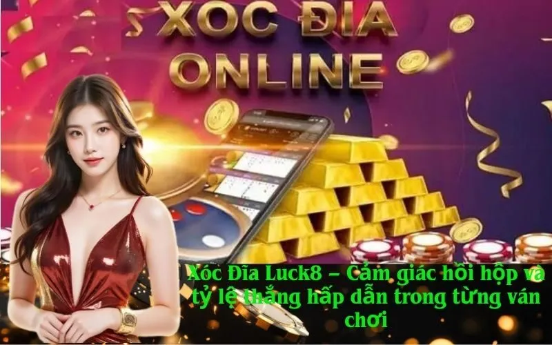 Xóc Đĩa Luck8 – Cảm giác hồi hộp và tỷ lệ thắng hấp dẫn trong từng ván chơi