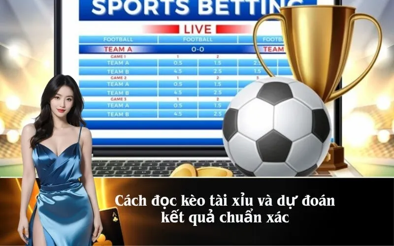 Cách đọc kèo tài xỉu và dự đoán kết quả chuẩn xác