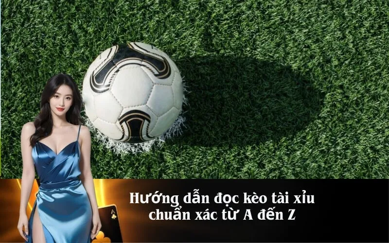 Hướng dẫn đọc kèo tài xỉu chuẩn xác từ A đến Z