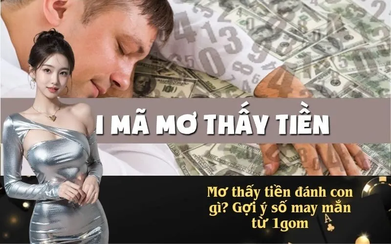 Mơ thấy tiền đánh con gì? Gợi ý số may mắn từ 1gom