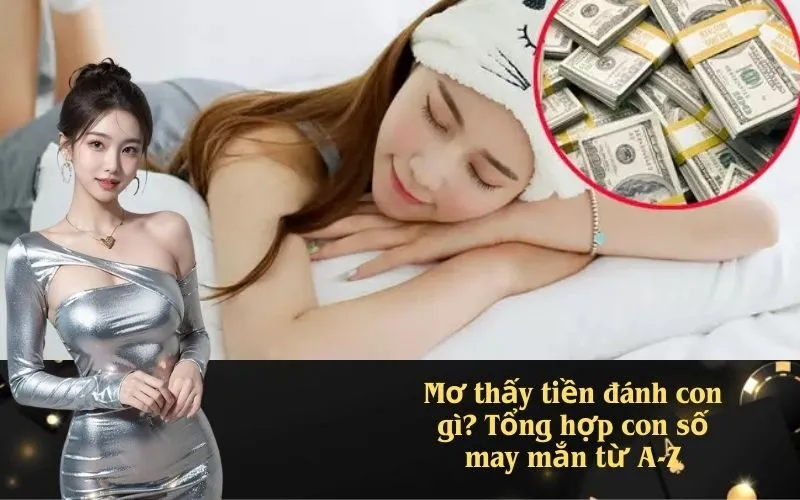 Mơ thấy tiền đánh con gì? Tổng hợp con số may mắn từ A-Z