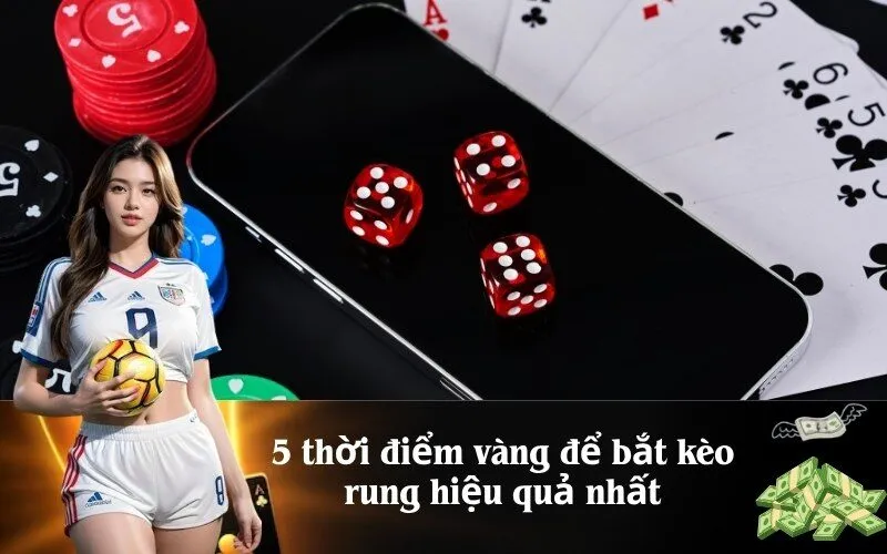 5 thời điểm vàng để bắt kèo rung hiệu quả nhất