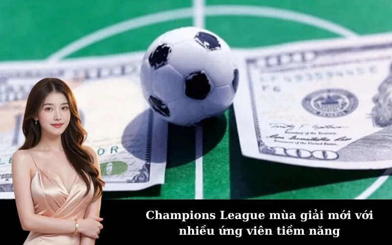 Champions League mùa giải mới với nhiều ứng viên tiềm năng